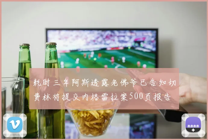 耗时三年阿斯透露老佛爷已告知切费林将提交内格雷拉案500页报告